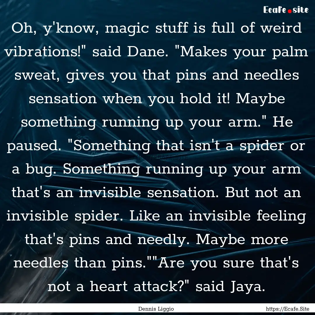 Oh, y'know, magic stuff is full of weird.... : Quote by Dennis Liggio