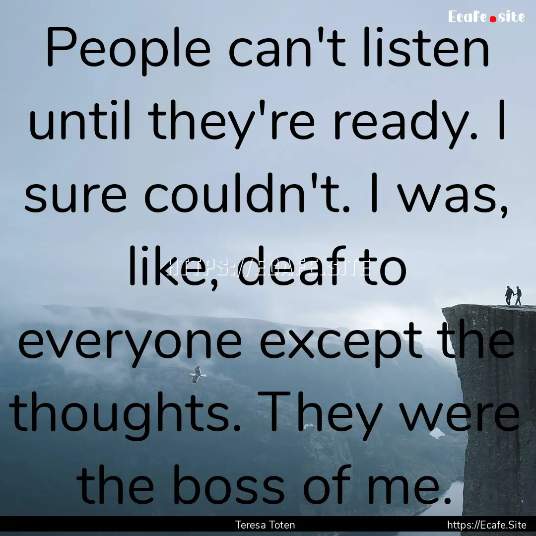 People can't listen until they're ready..... : Quote by Teresa Toten