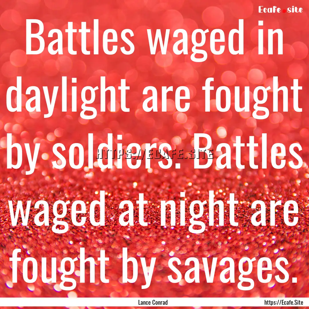 Battles waged in daylight are fought by soldiers..... : Quote by Lance Conrad