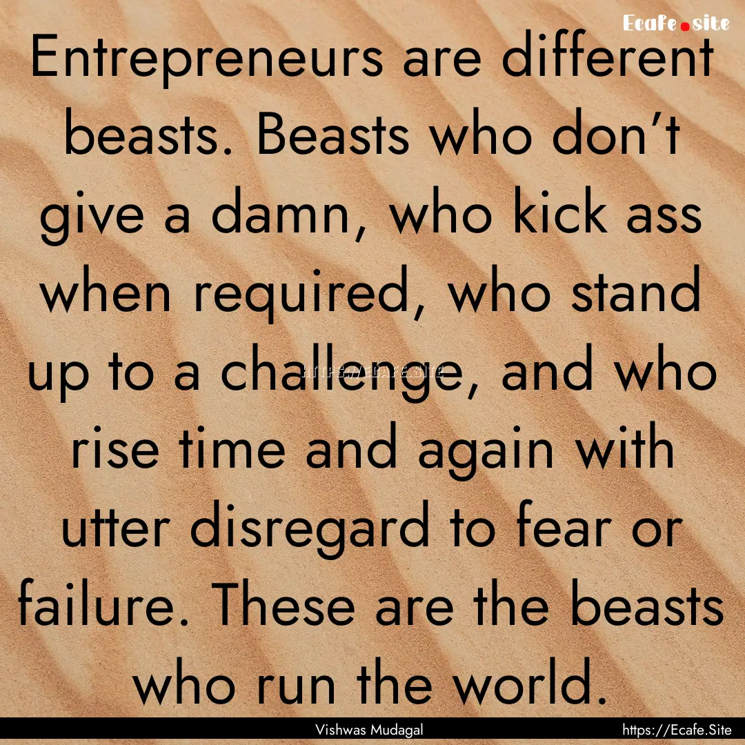 Entrepreneurs are different beasts. Beasts.... : Quote by Vishwas Mudagal