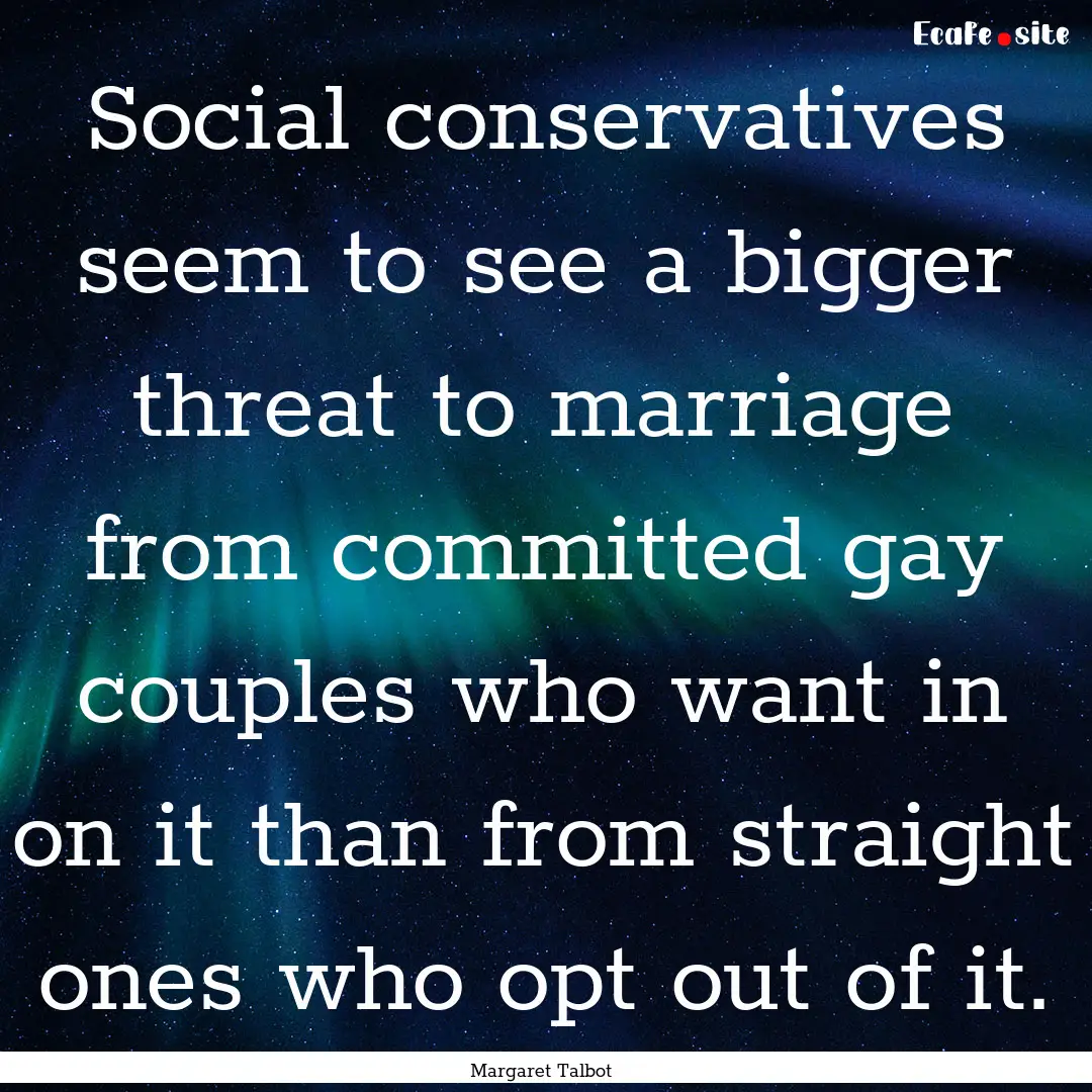 Social conservatives seem to see a bigger.... : Quote by Margaret Talbot