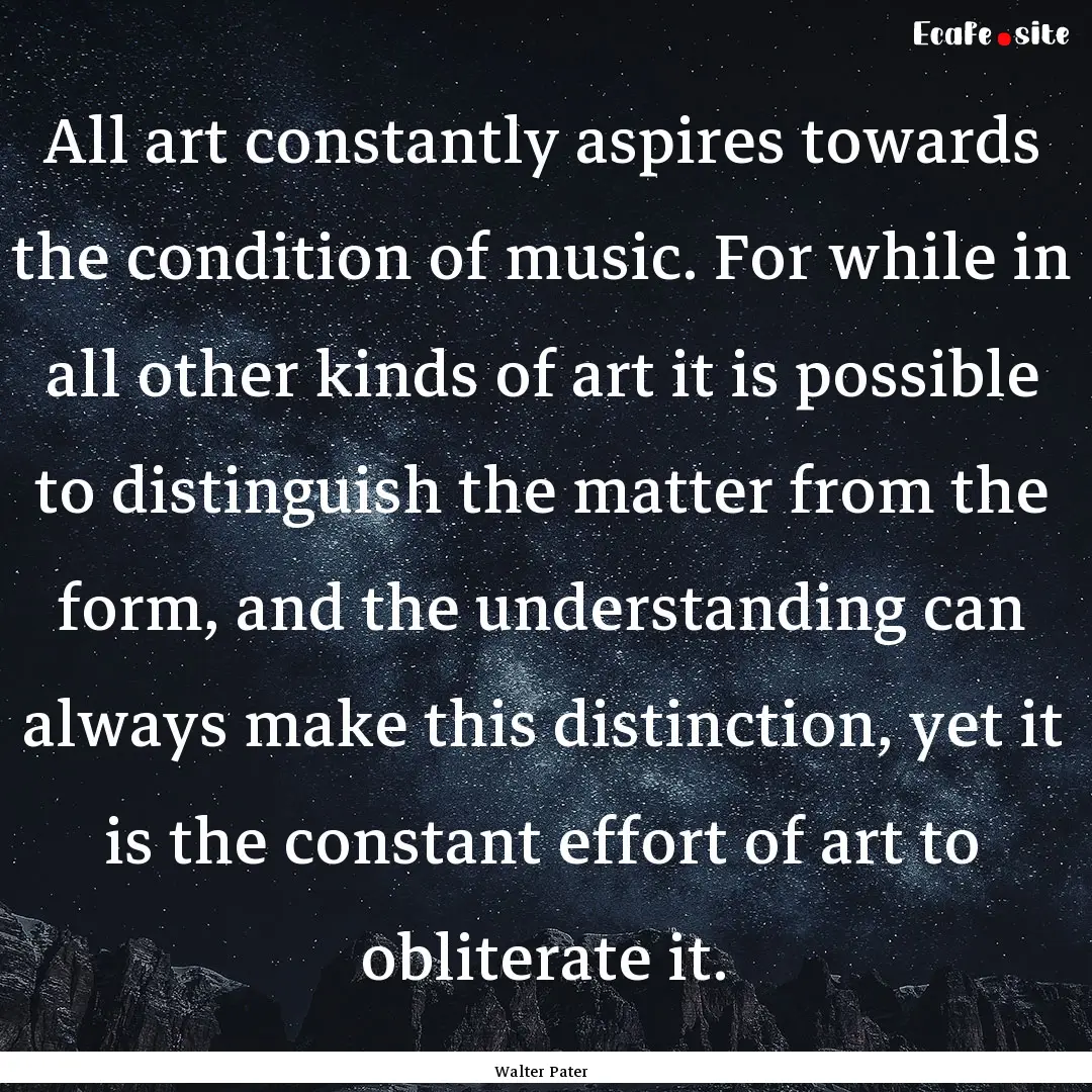 All art constantly aspires towards the condition.... : Quote by Walter Pater