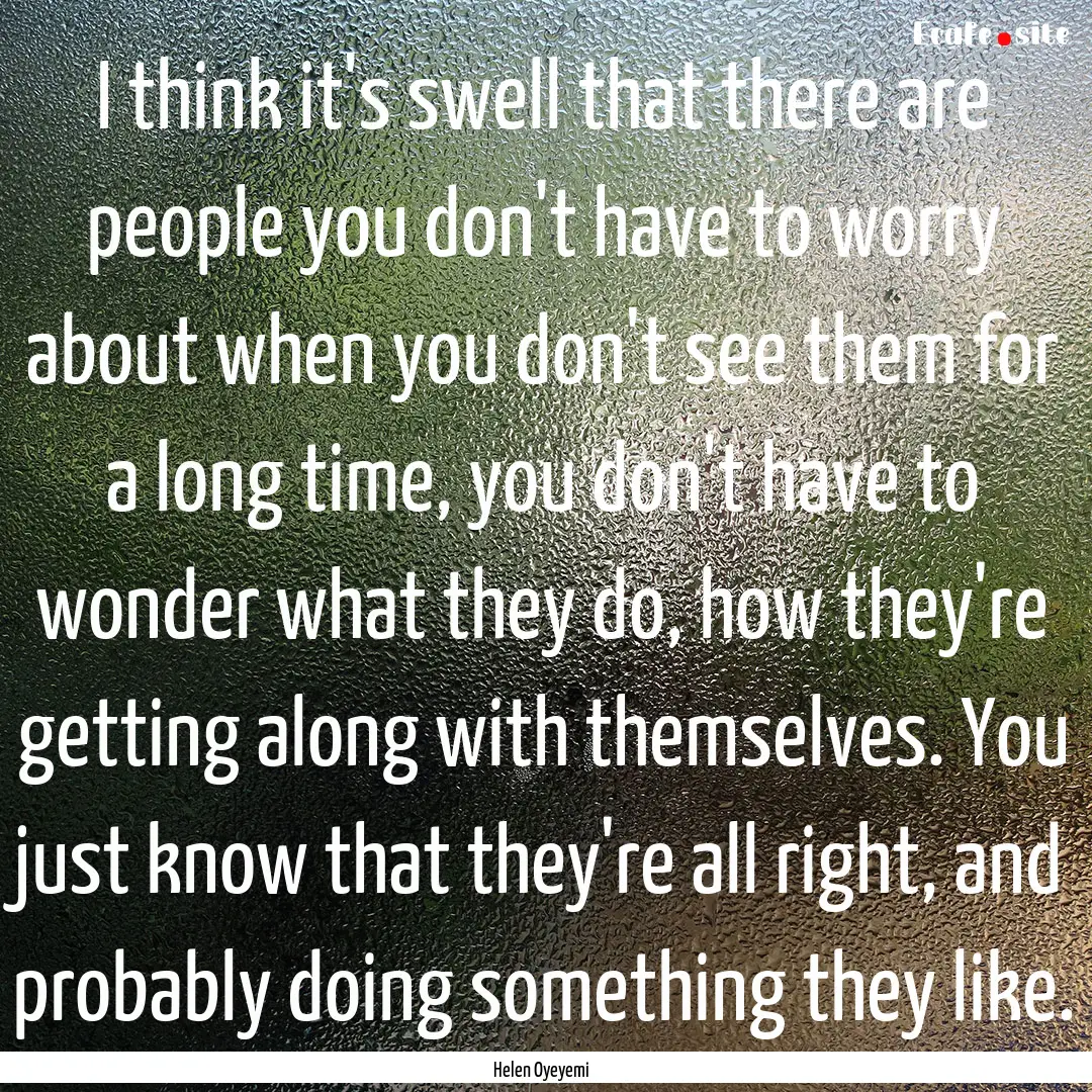 I think it's swell that there are people.... : Quote by Helen Oyeyemi