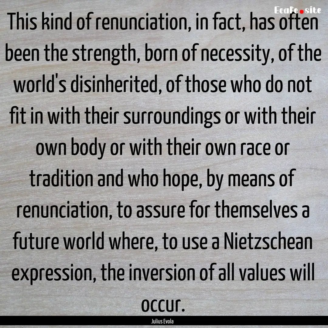 This kind of renunciation, in fact, has often.... : Quote by Julius Evola