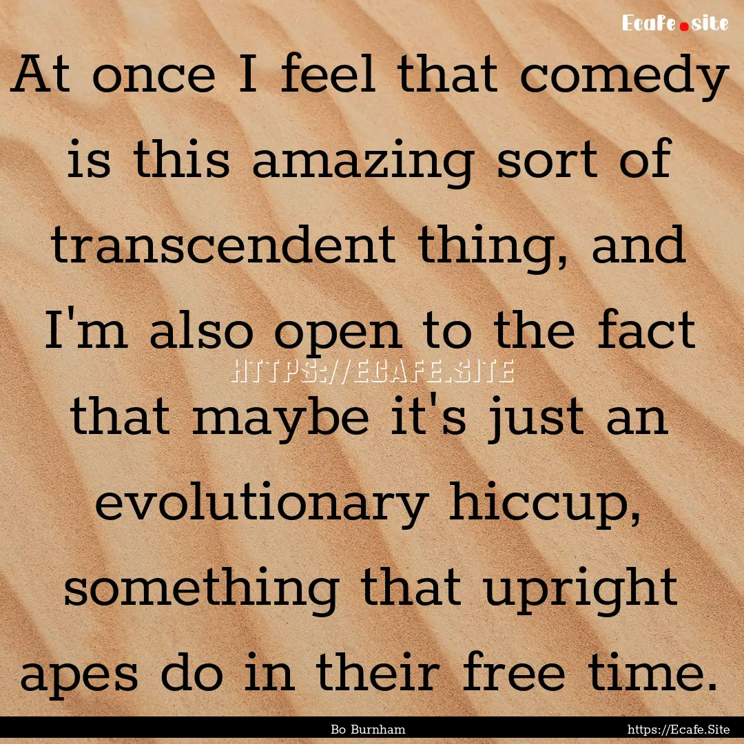 At once I feel that comedy is this amazing.... : Quote by Bo Burnham