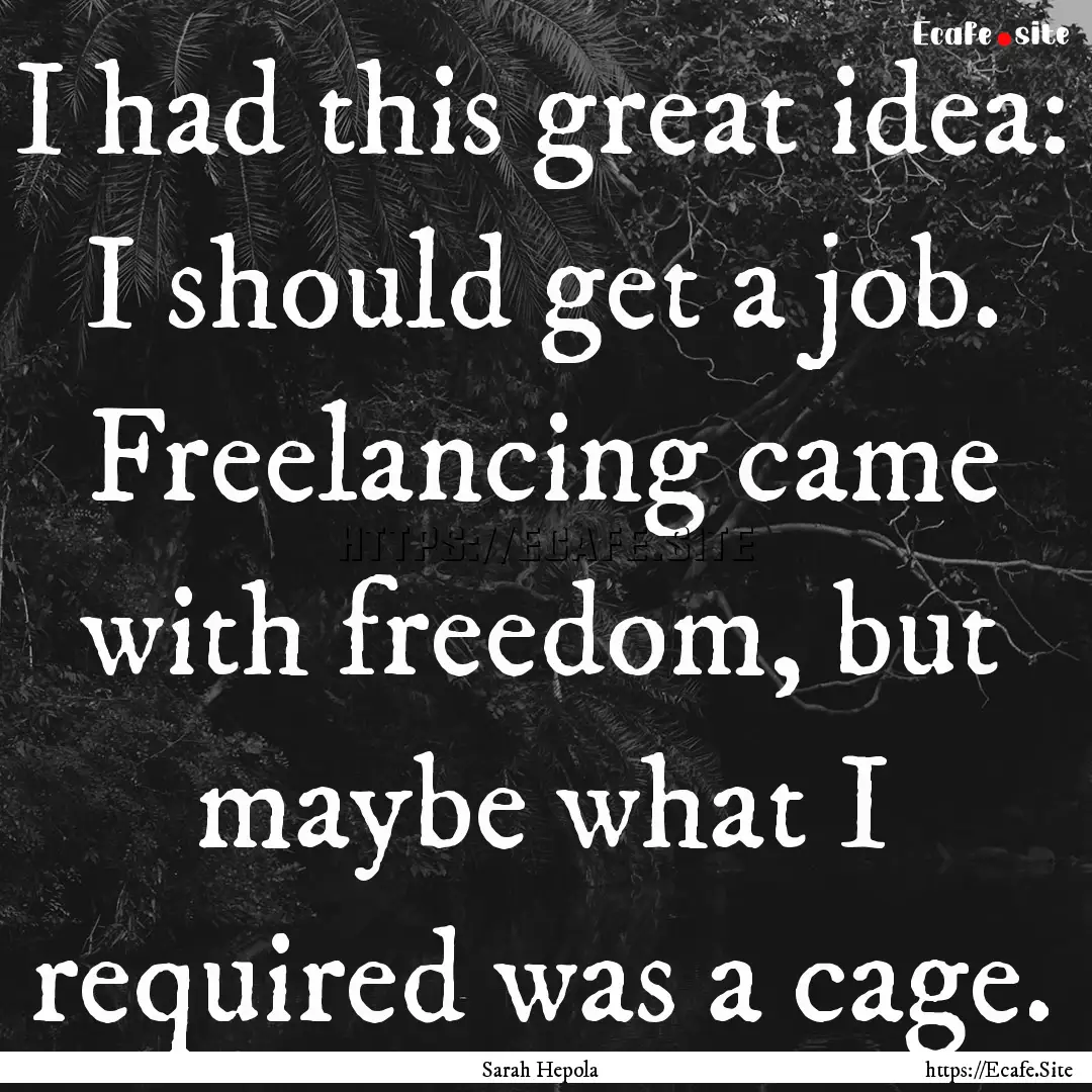 I had this great idea: I should get a job..... : Quote by Sarah Hepola