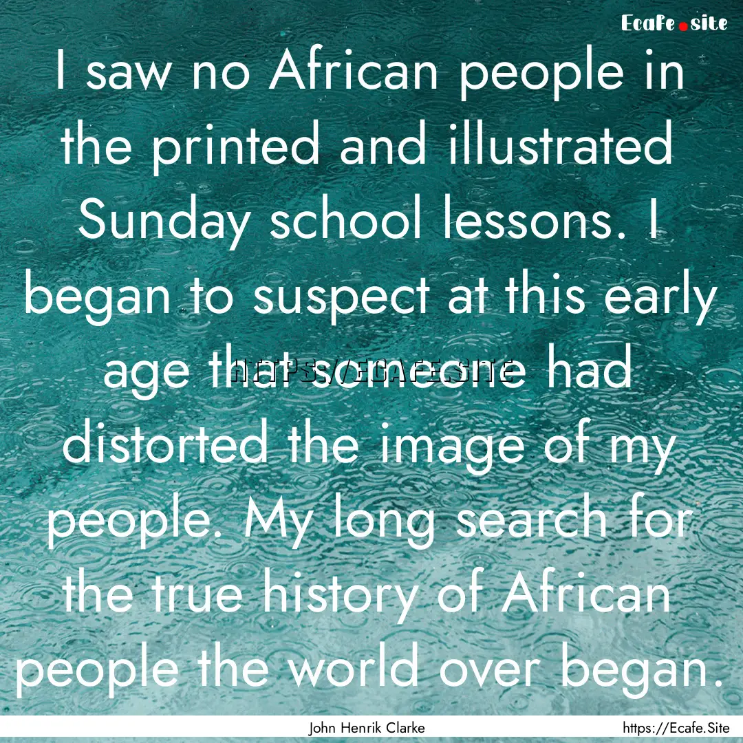 I saw no African people in the printed and.... : Quote by John Henrik Clarke