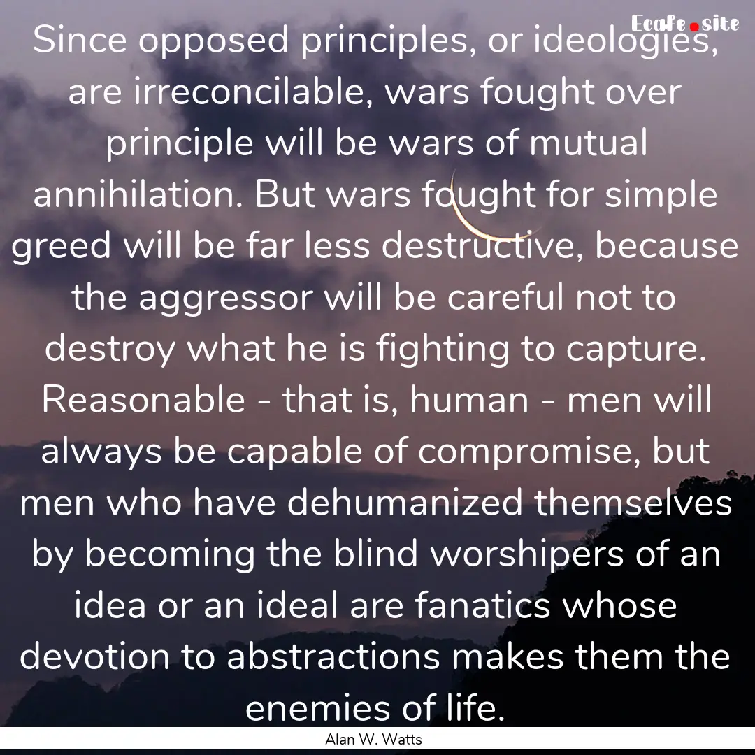 Since opposed principles, or ideologies,.... : Quote by Alan W. Watts