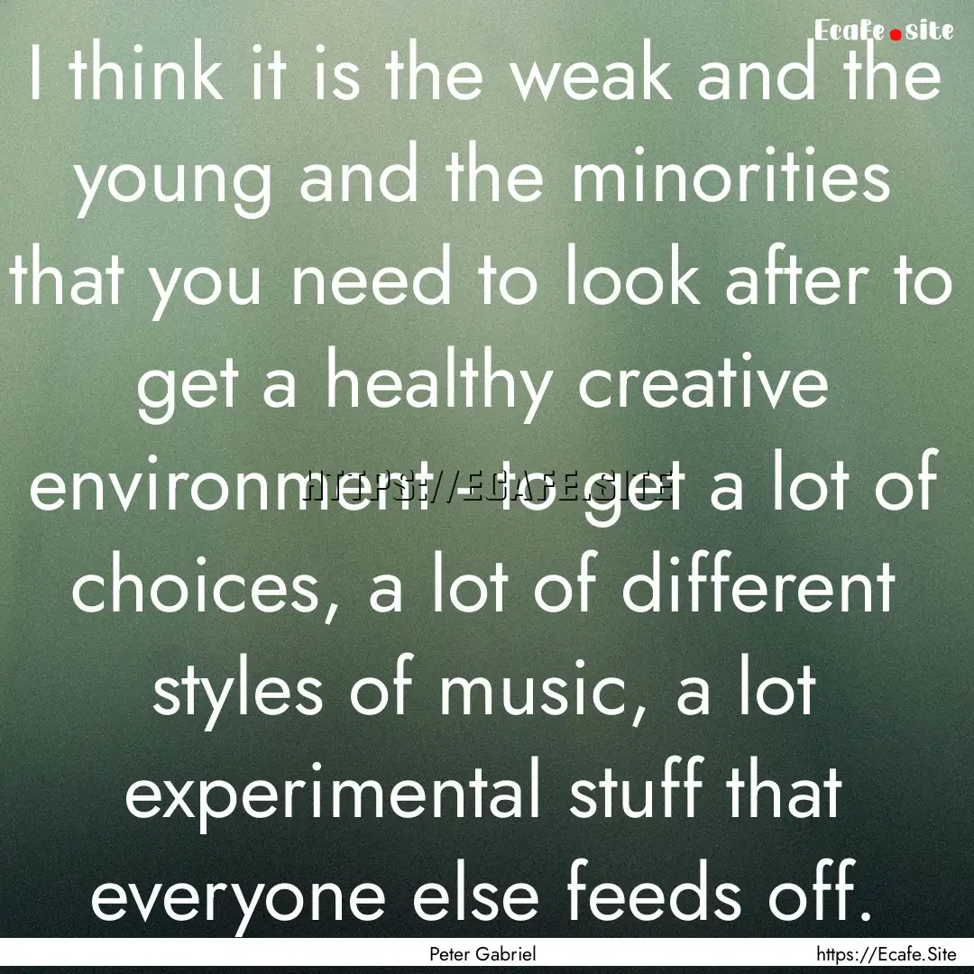 I think it is the weak and the young and.... : Quote by Peter Gabriel