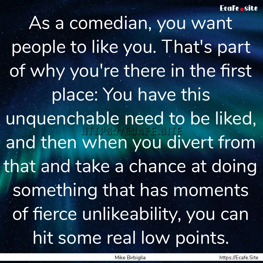 As a comedian, you want people to like you..... : Quote by Mike Birbiglia