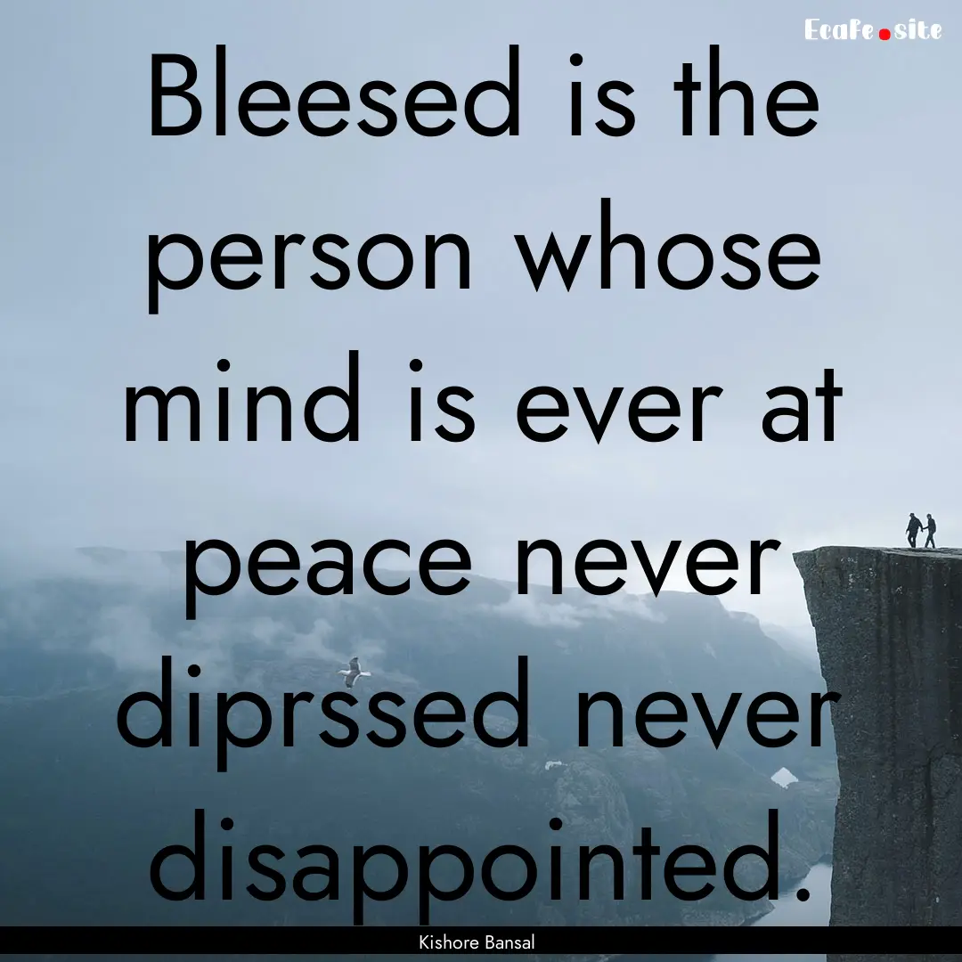 Bleesed is the person whose mind is ever.... : Quote by Kishore Bansal