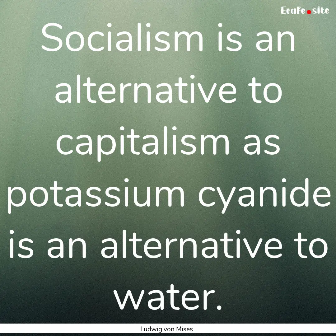 Socialism is an alternative to capitalism.... : Quote by Ludwig von Mises