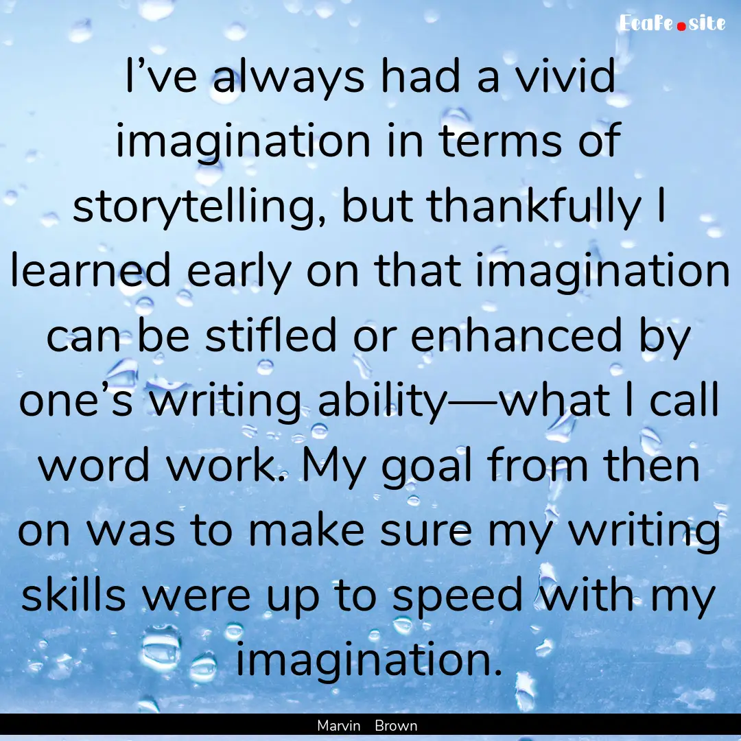 I’ve always had a vivid imagination in.... : Quote by Marvin Brown