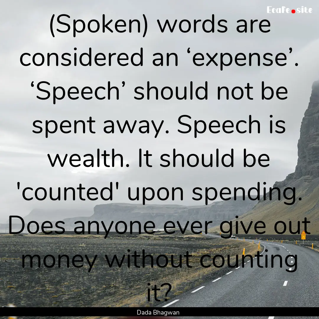 (Spoken) words are considered an ‘expense’..... : Quote by Dada Bhagwan