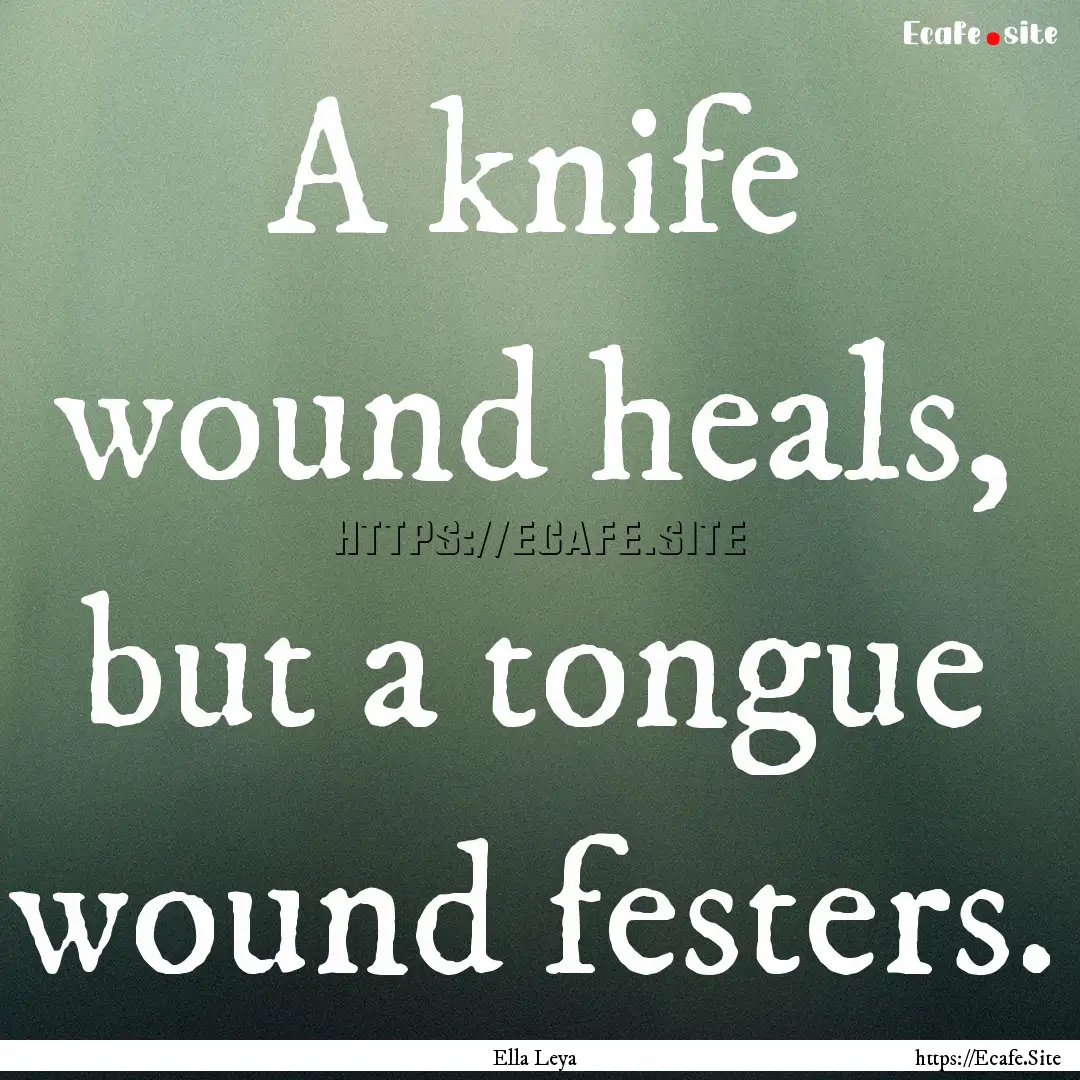 A knife wound heals, but a tongue wound festers..... : Quote by Ella Leya