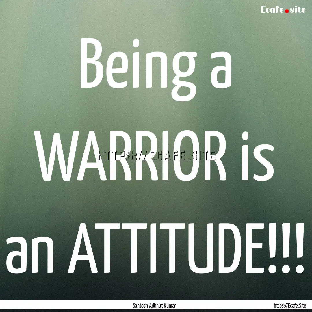 Being a WARRIOR is an ATTITUDE!!! : Quote by Santosh Adbhut Kumar