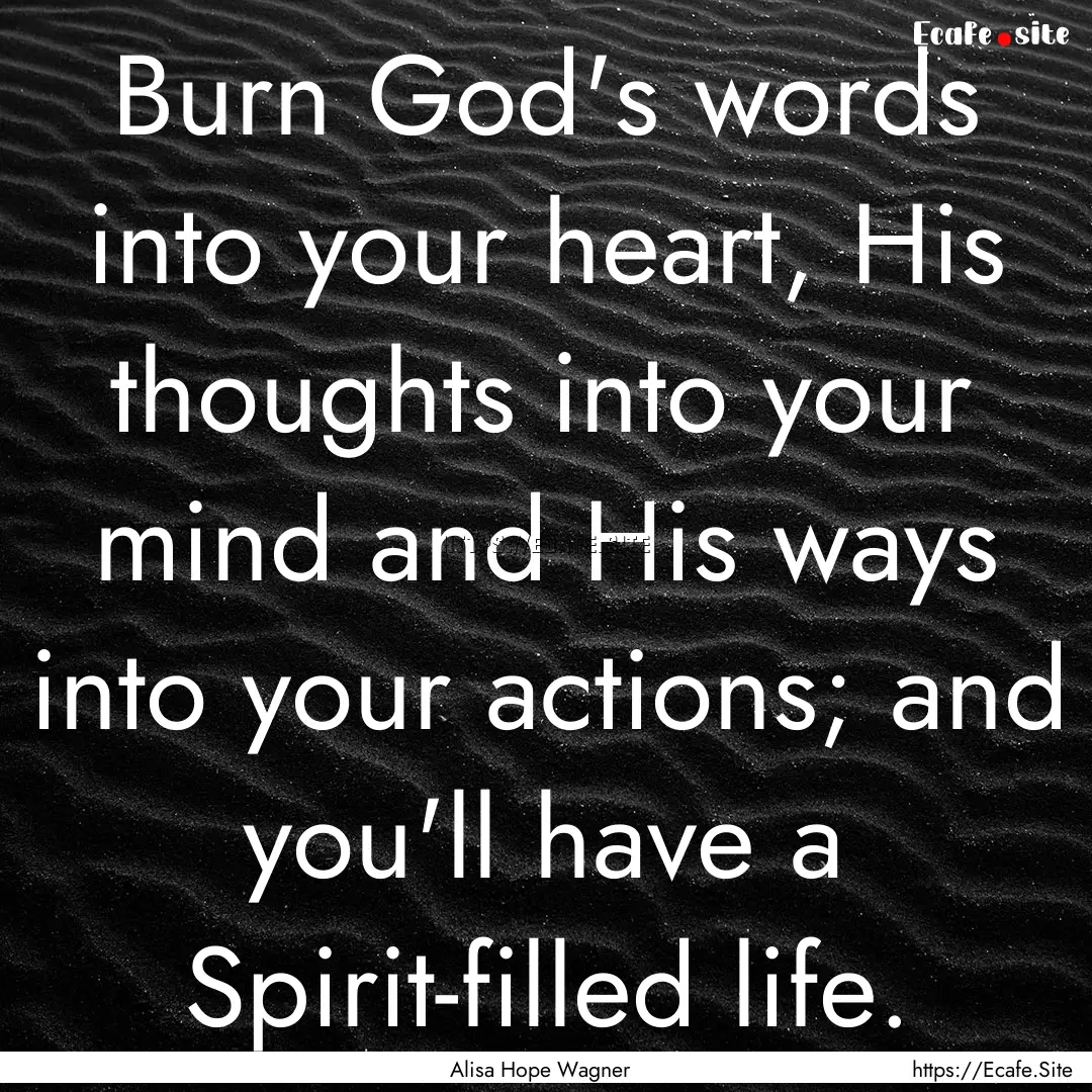 Burn God's words into your heart, His thoughts.... : Quote by Alisa Hope Wagner