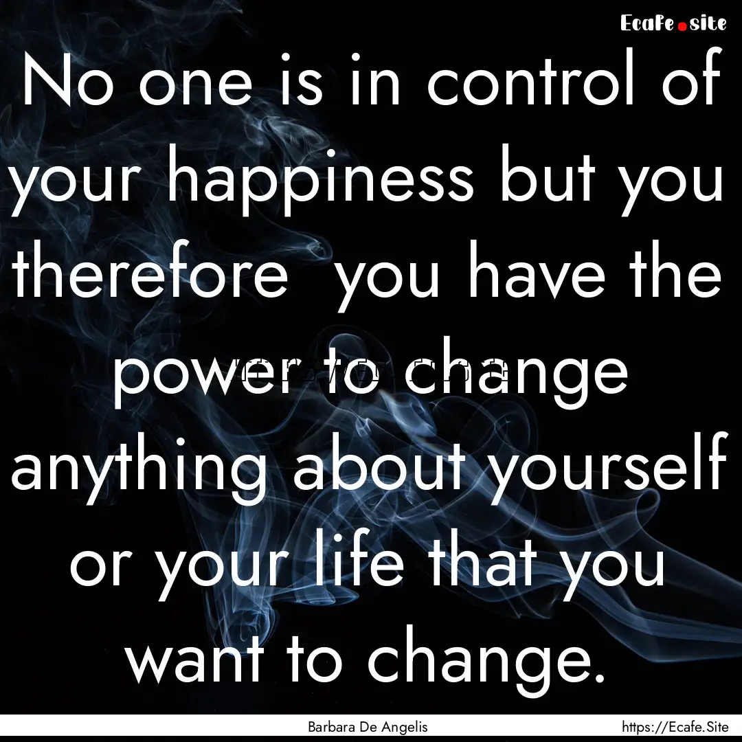 No one is in control of your happiness but.... : Quote by Barbara De Angelis