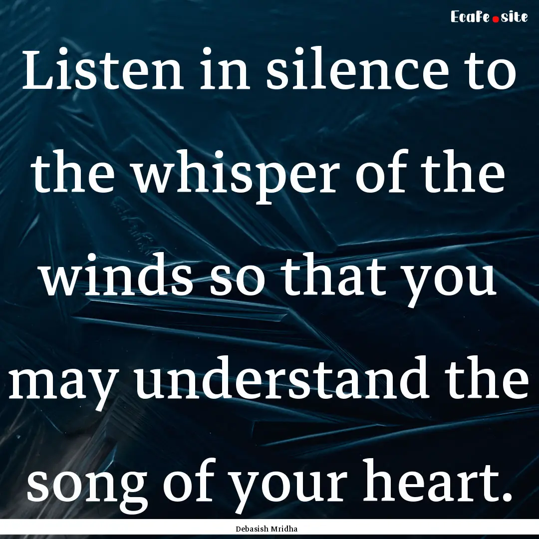 Listen in silence to the whisper of the winds.... : Quote by Debasish Mridha