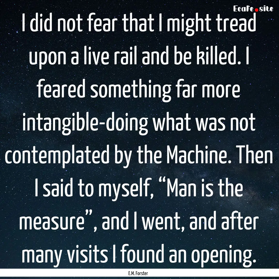 I did not fear that I might tread upon a.... : Quote by E.M. Forster