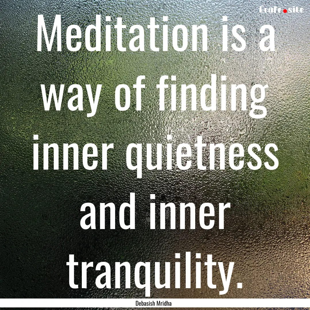 Meditation is a way of finding inner quietness.... : Quote by Debasish Mridha