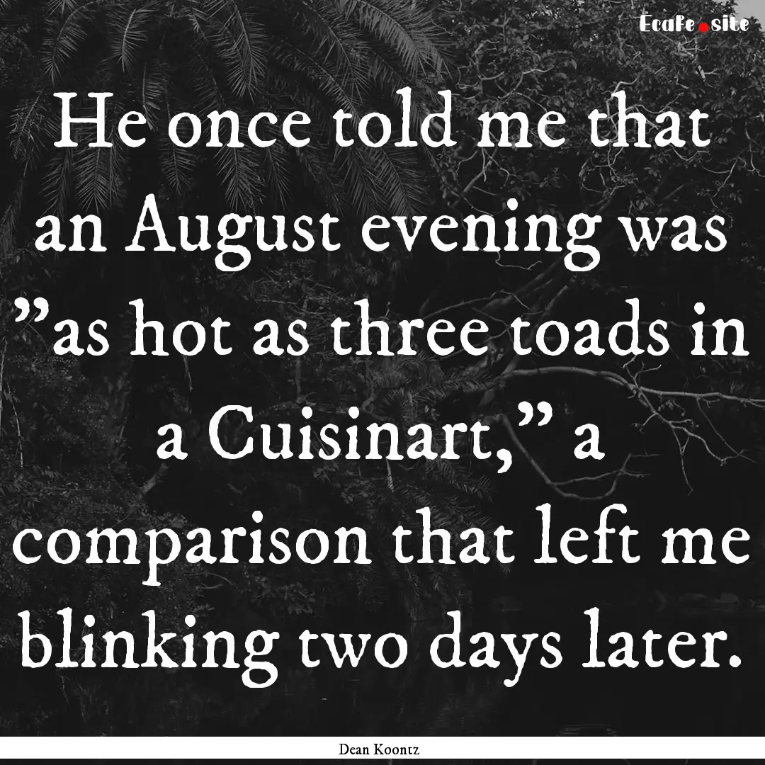 He once told me that an August evening was.... : Quote by Dean Koontz