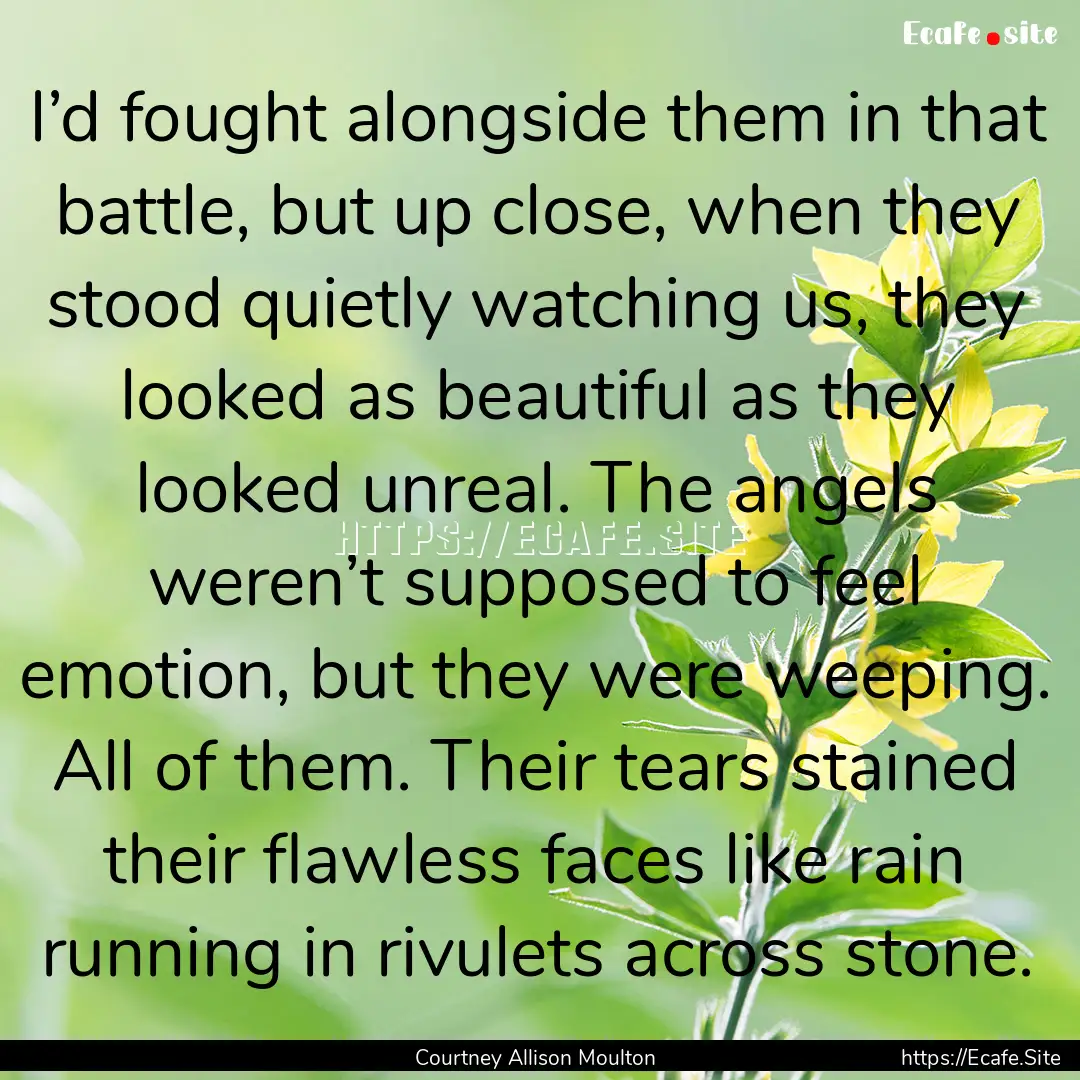 I’d fought alongside them in that battle,.... : Quote by Courtney Allison Moulton