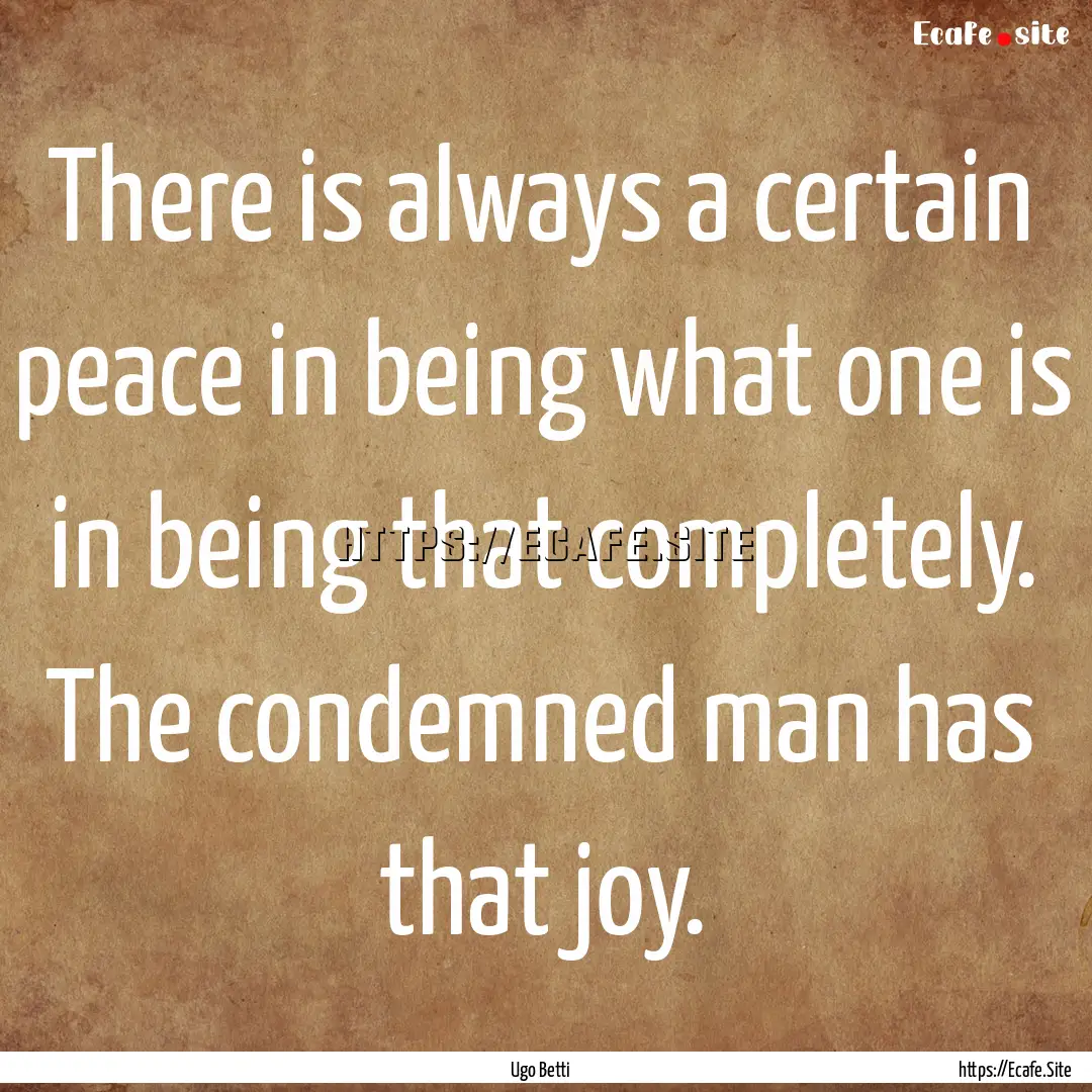 There is always a certain peace in being.... : Quote by Ugo Betti