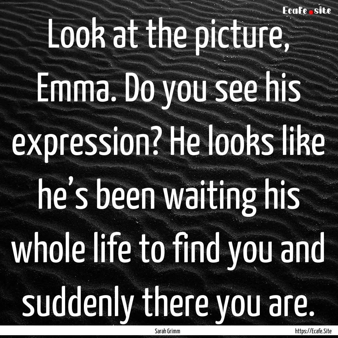 Look at the picture, Emma. Do you see his.... : Quote by Sarah Grimm