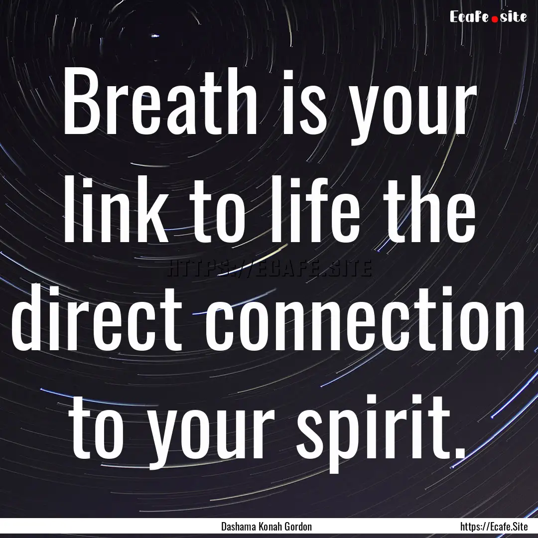 Breath is your link to life the direct connection.... : Quote by Dashama Konah Gordon