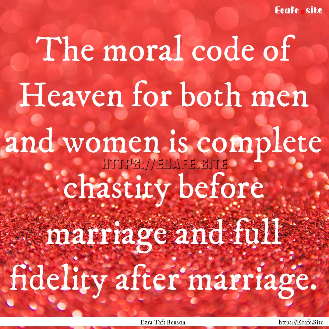 The moral code of Heaven for both men and.... : Quote by Ezra Taft Benson