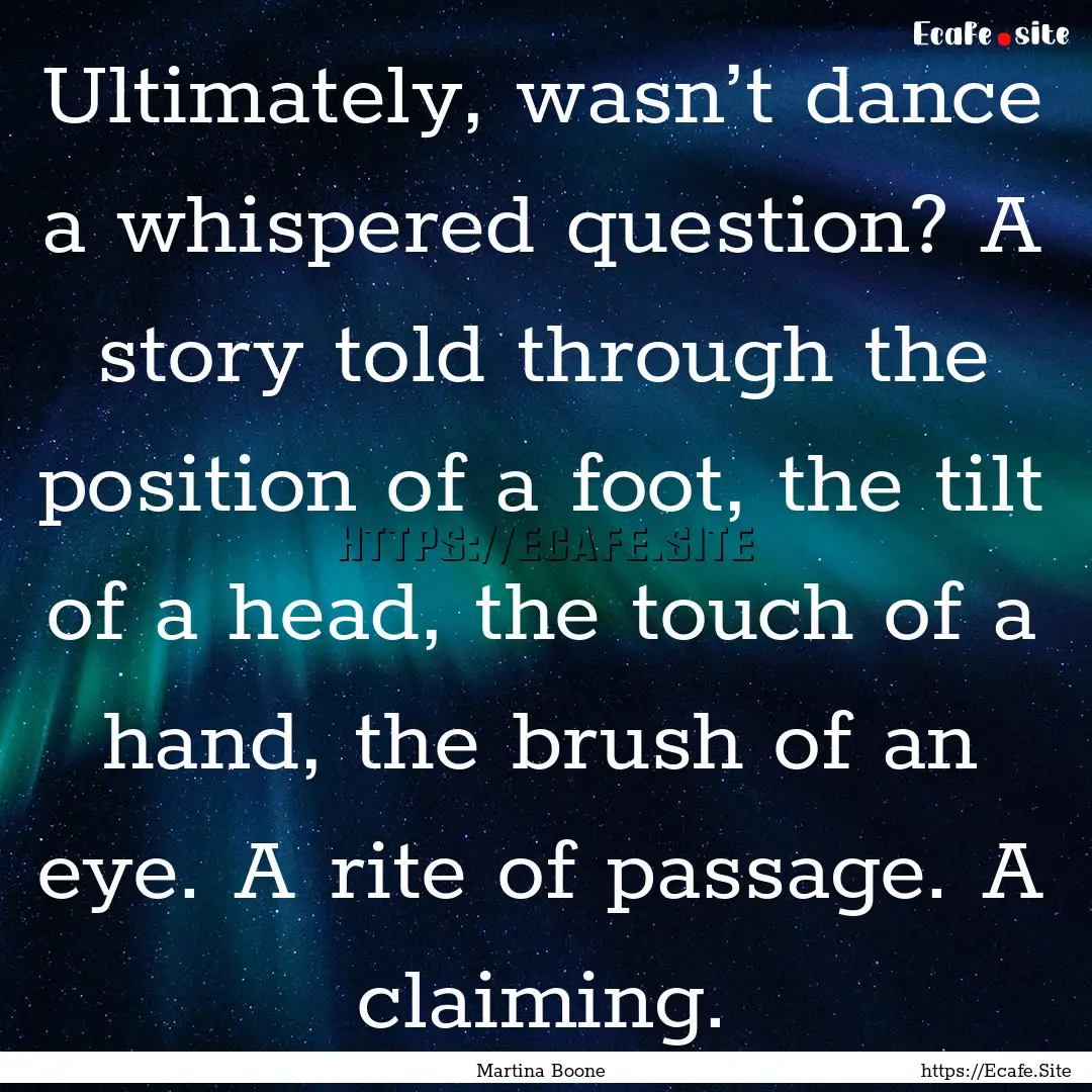 Ultimately, wasn’t dance a whispered question?.... : Quote by Martina Boone