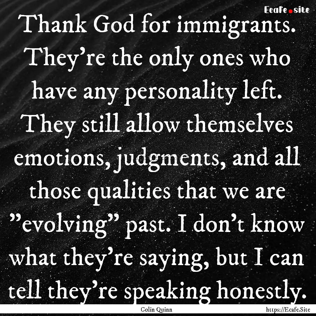 Thank God for immigrants. They're the only.... : Quote by Colin Quinn