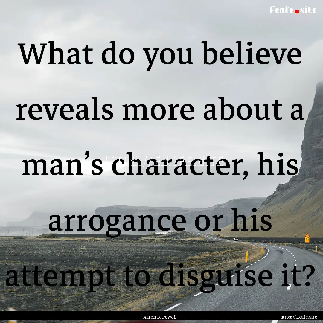 What do you believe reveals more about a.... : Quote by Aaron B. Powell