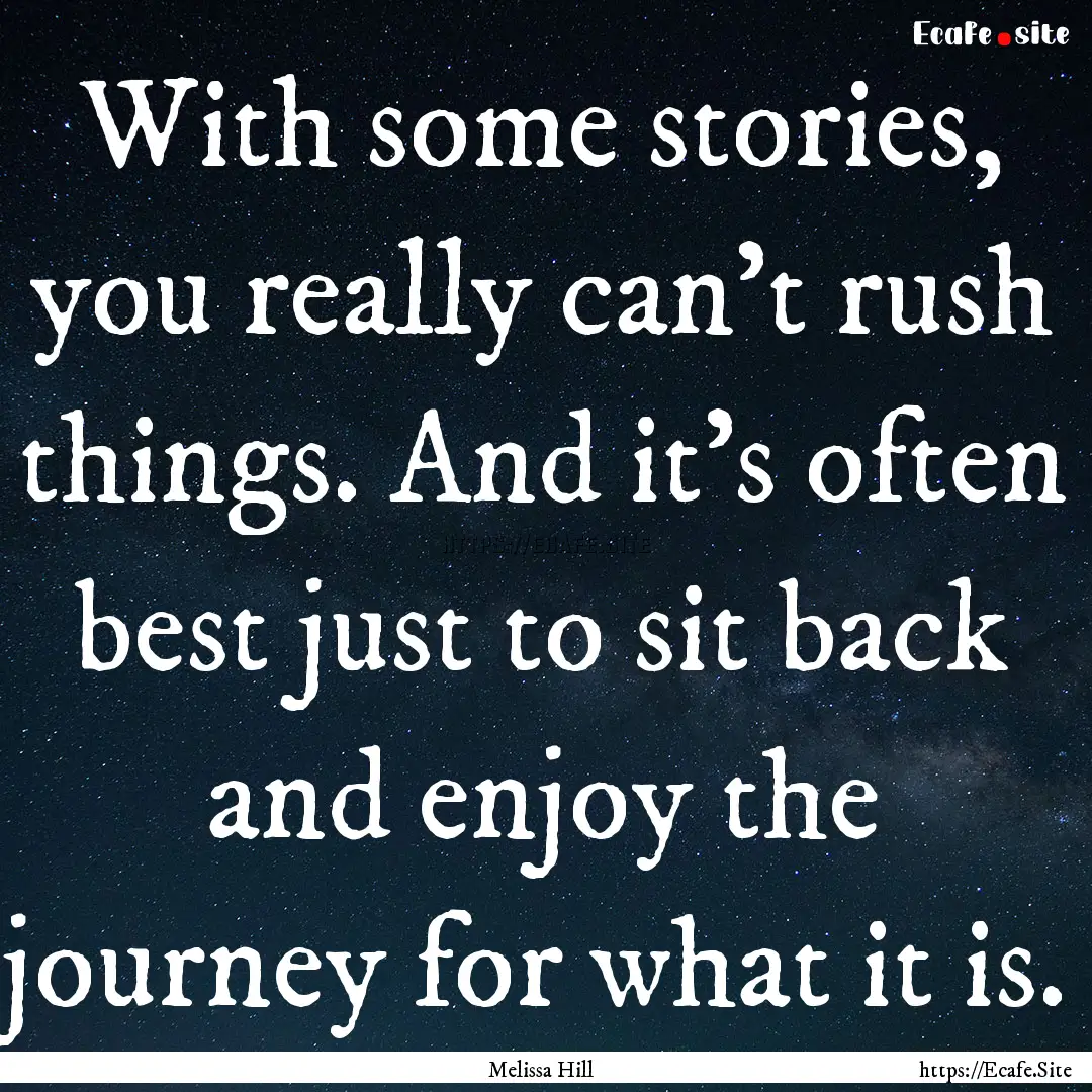 With some stories, you really can't rush.... : Quote by Melissa Hill