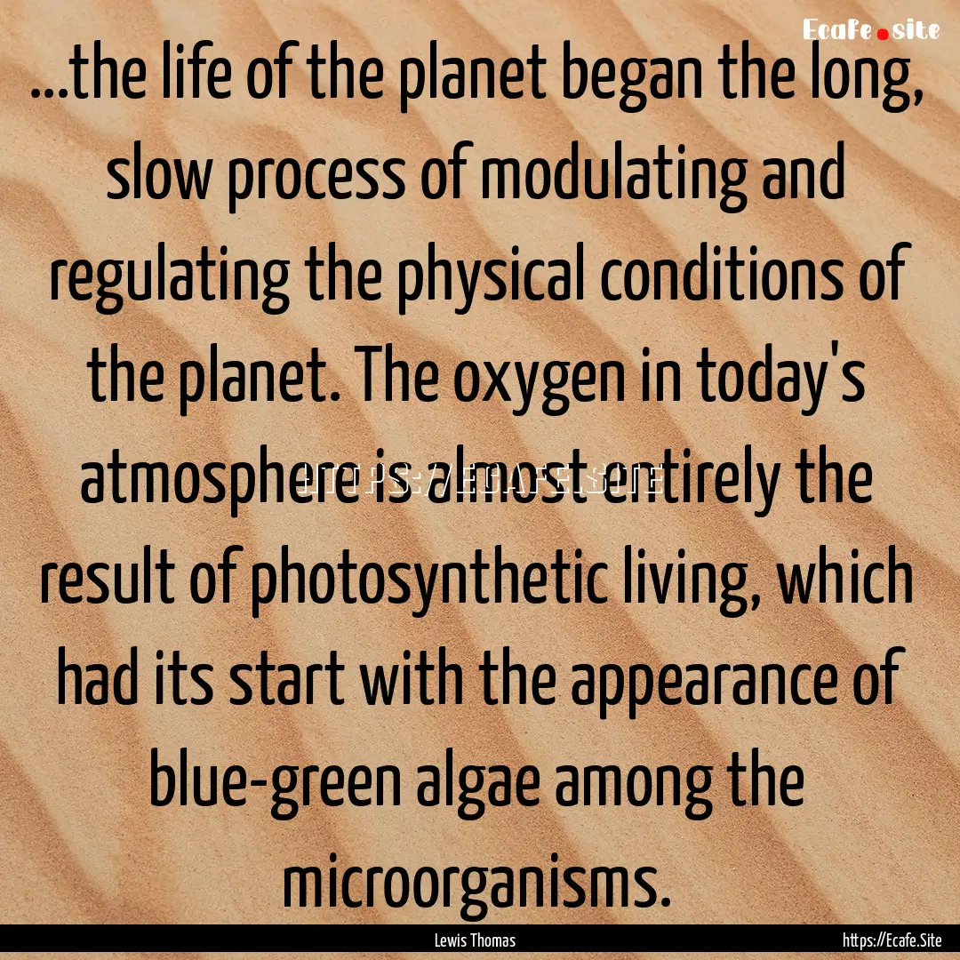 ...the life of the planet began the long,.... : Quote by Lewis Thomas