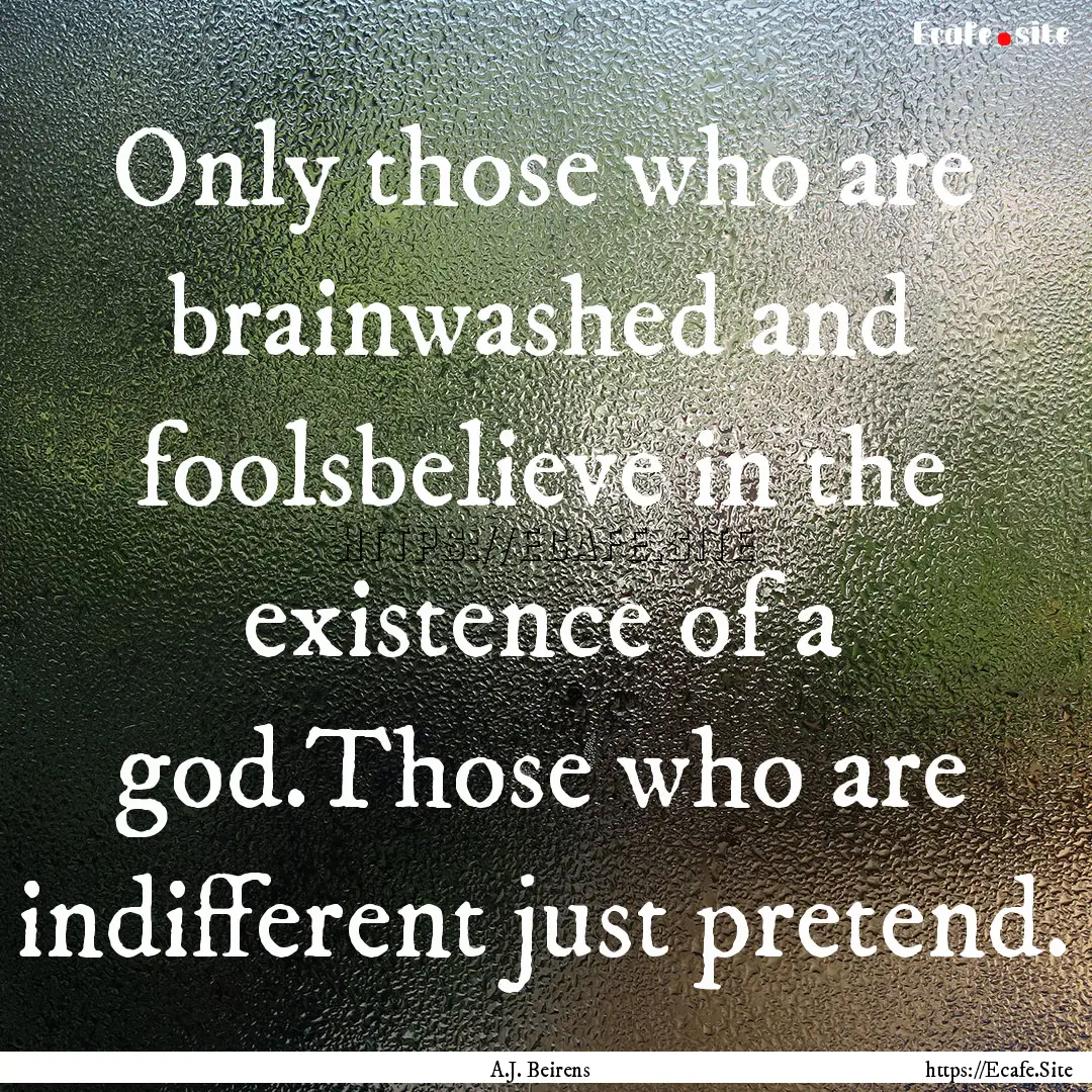 Only those who are brainwashed and foolsbelieve.... : Quote by A.J. Beirens