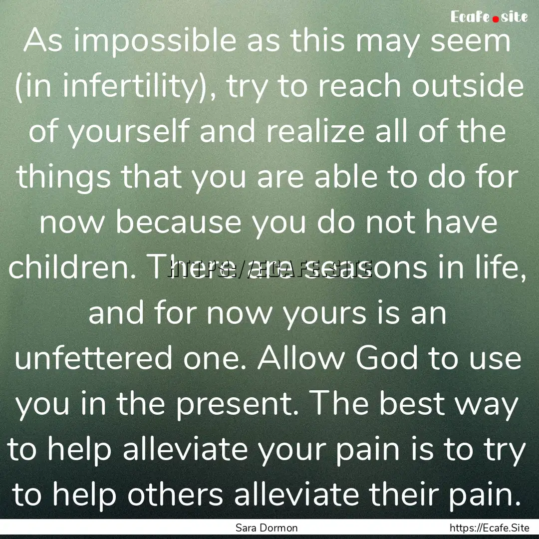 As impossible as this may seem (in infertility),.... : Quote by Sara Dormon