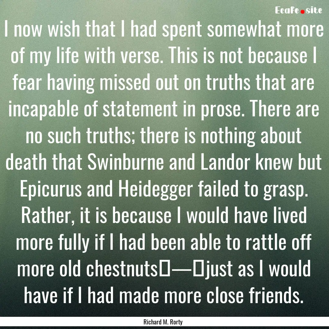 I now wish that I had spent somewhat more.... : Quote by Richard M. Rorty