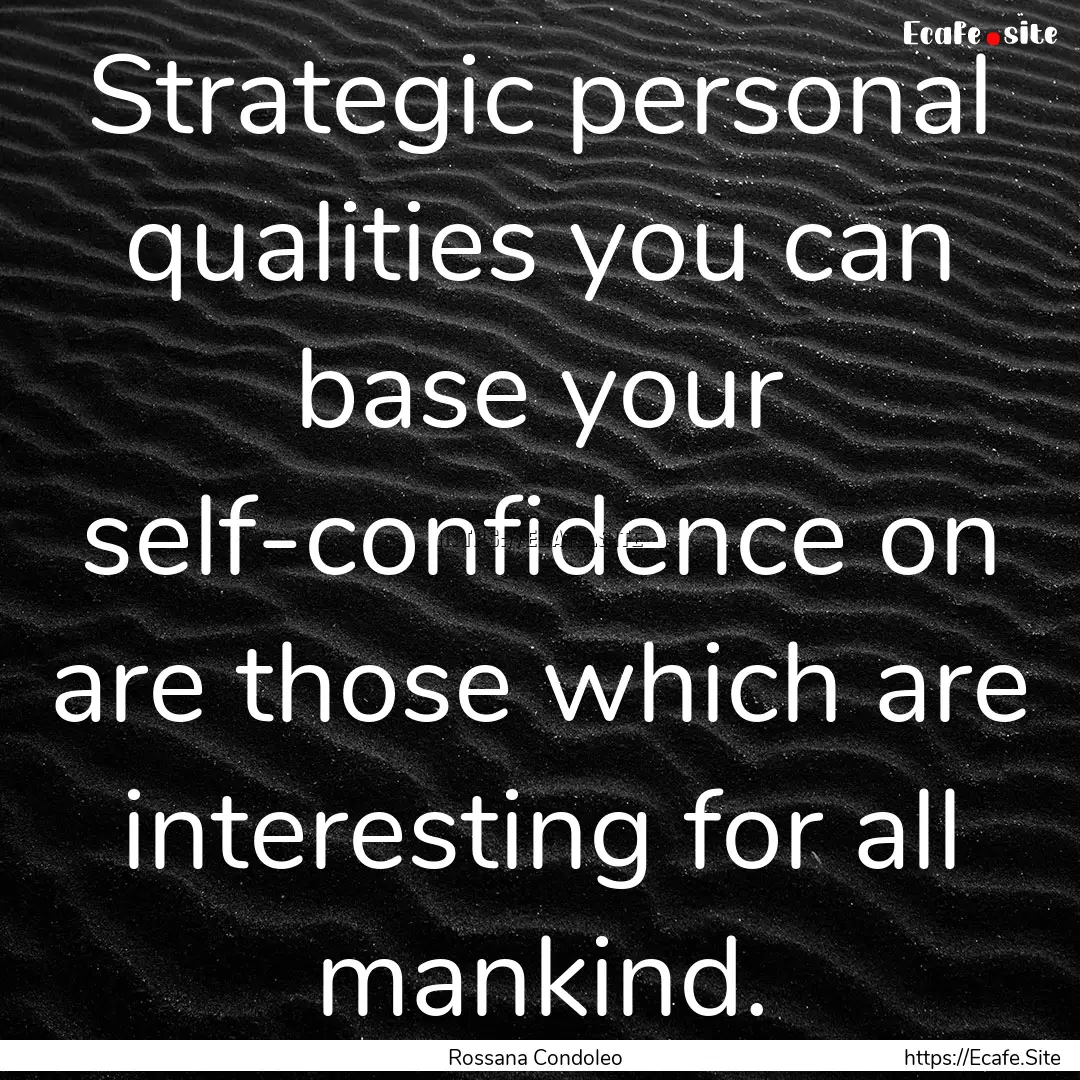 Strategic personal qualities you can base.... : Quote by Rossana Condoleo