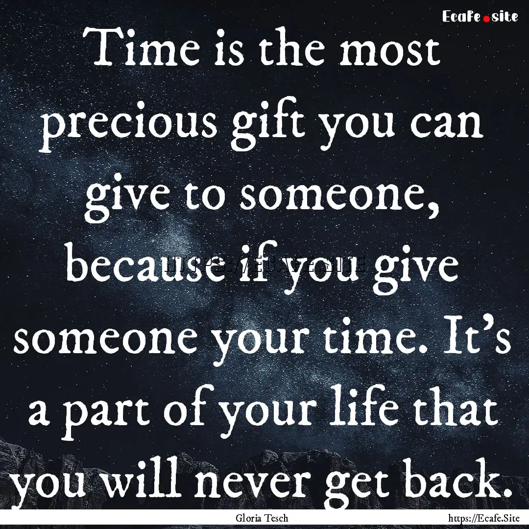 Time is the most precious gift you can give.... : Quote by Gloria Tesch