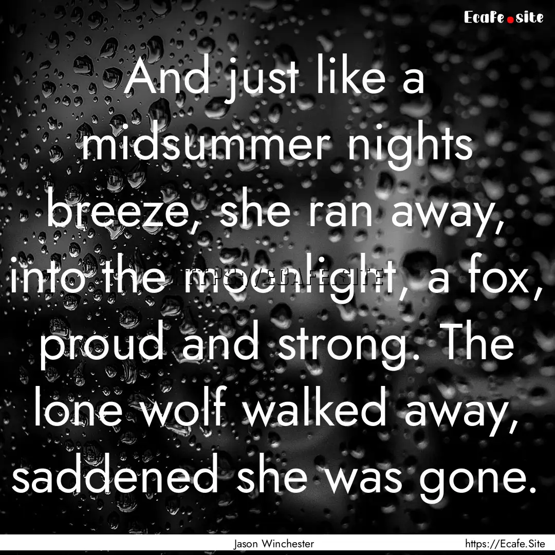 And just like a midsummer nights breeze,.... : Quote by Jason Winchester