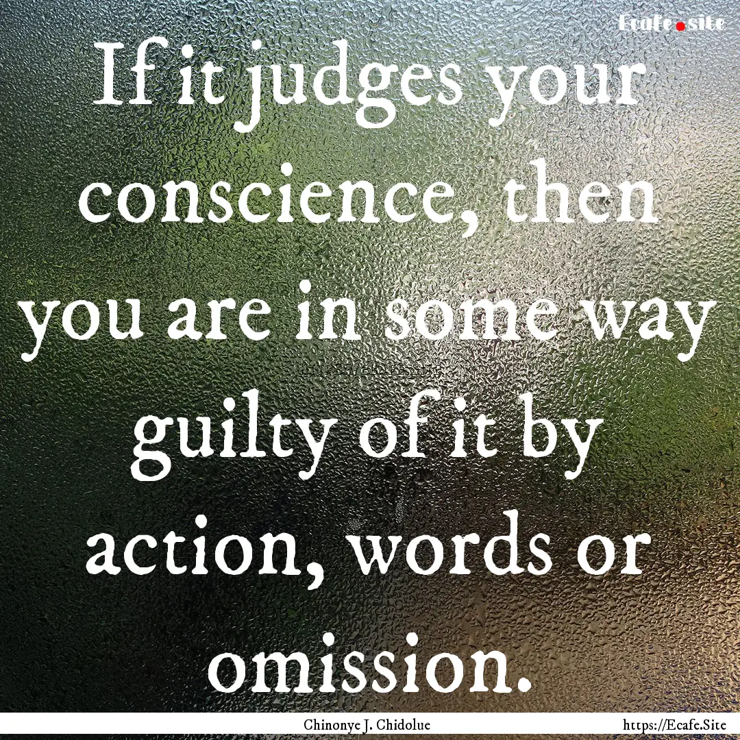 If it judges your conscience, then you are.... : Quote by Chinonye J. Chidolue