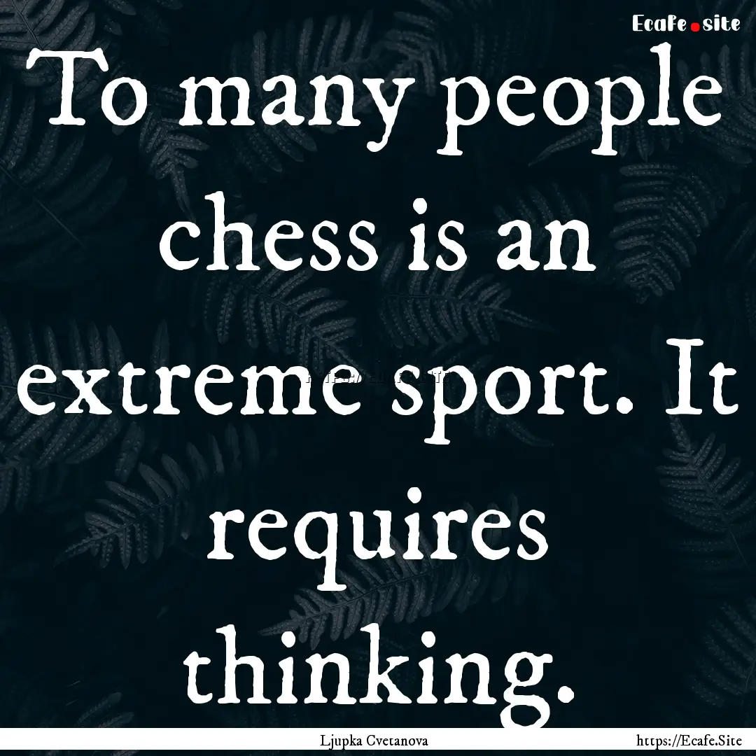 To many people chess is an extreme sport..... : Quote by Ljupka Cvetanova