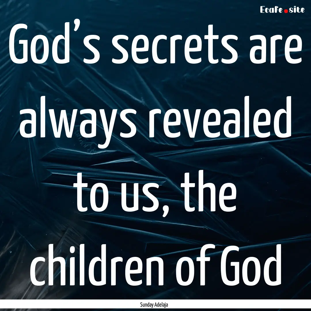 God’s secrets are always revealed to us,.... : Quote by Sunday Adelaja