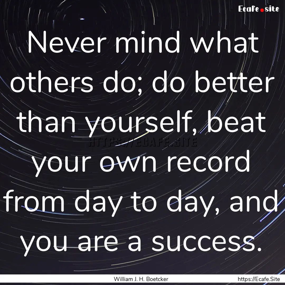 Never mind what others do; do better than.... : Quote by William J. H. Boetcker