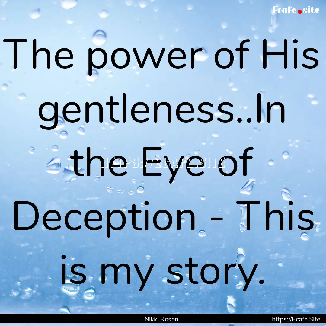 The power of His gentleness..In the Eye of.... : Quote by Nikki Rosen