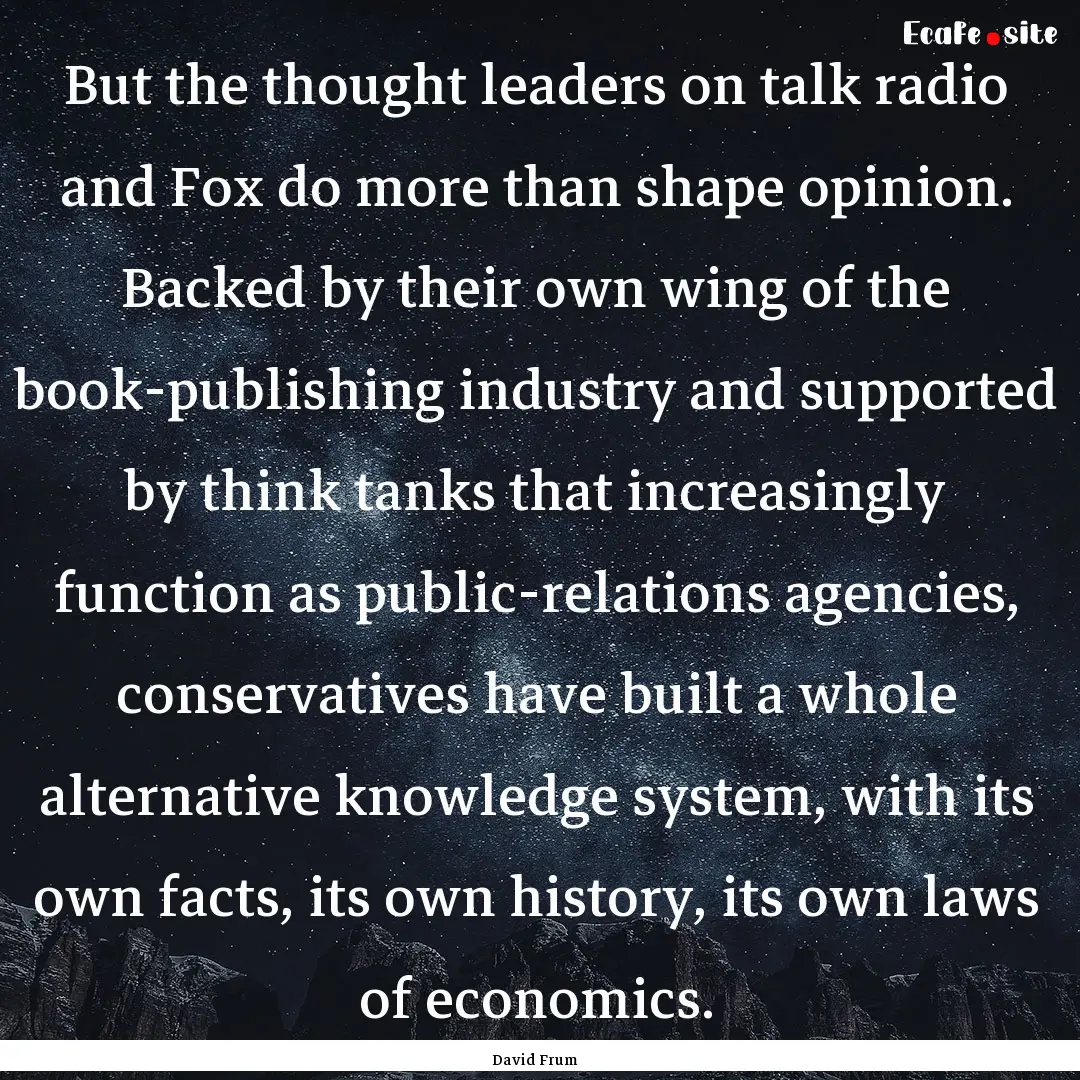 But the thought leaders on talk radio and.... : Quote by David Frum