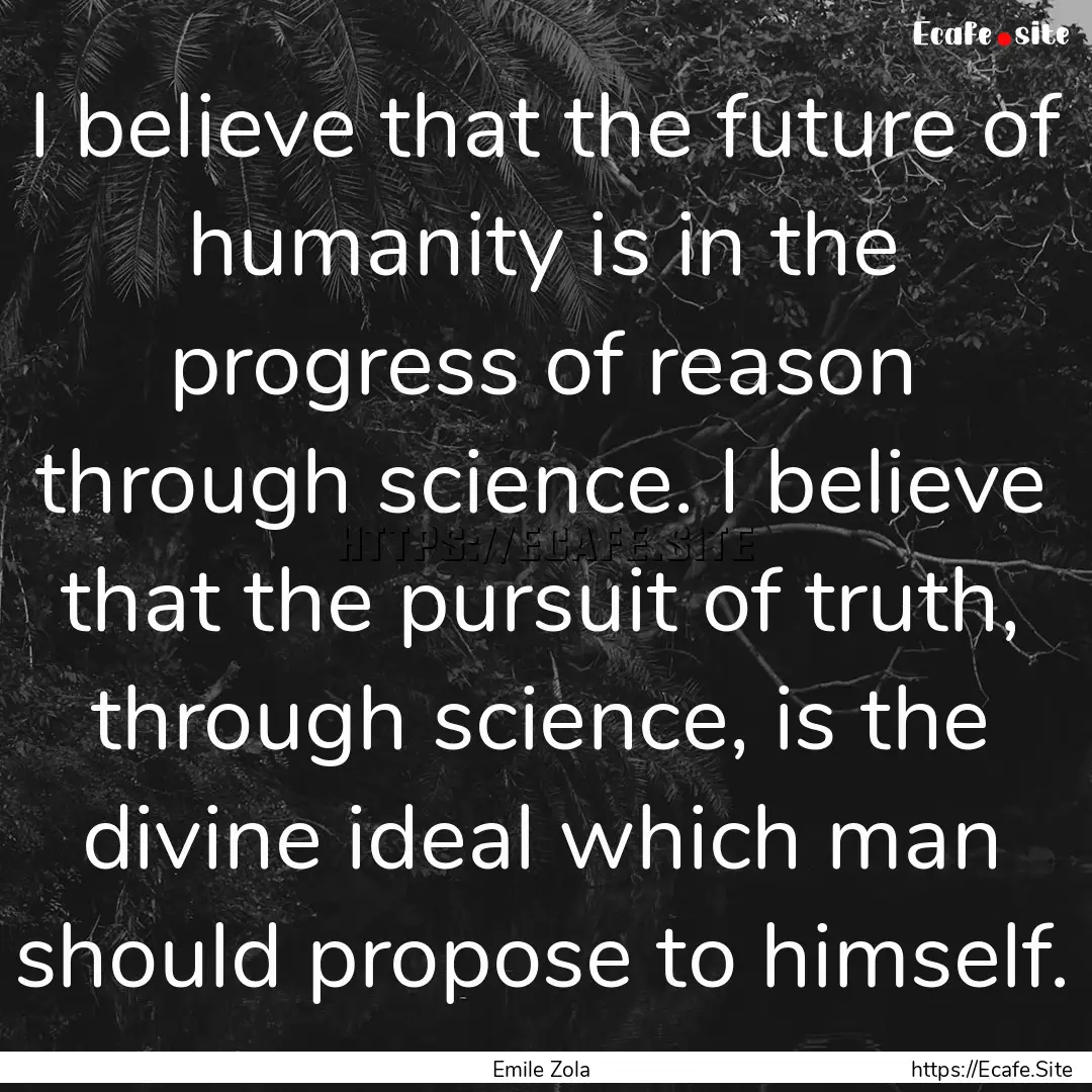 I believe that the future of humanity is.... : Quote by Emile Zola