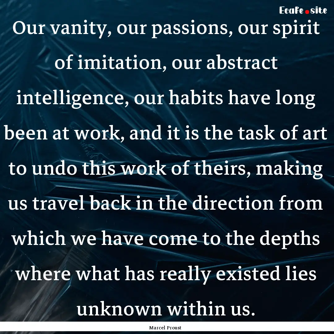 Our vanity, our passions, our spirit of imitation,.... : Quote by Marcel Proust